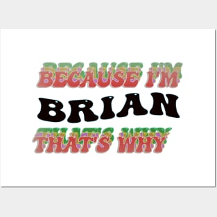 BECAUSE I AM BRIAN - THAT'S WHY Posters and Art